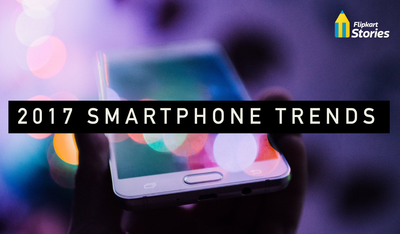 Flipkart 2017 Smartphone Trends – What India can look forward to this year