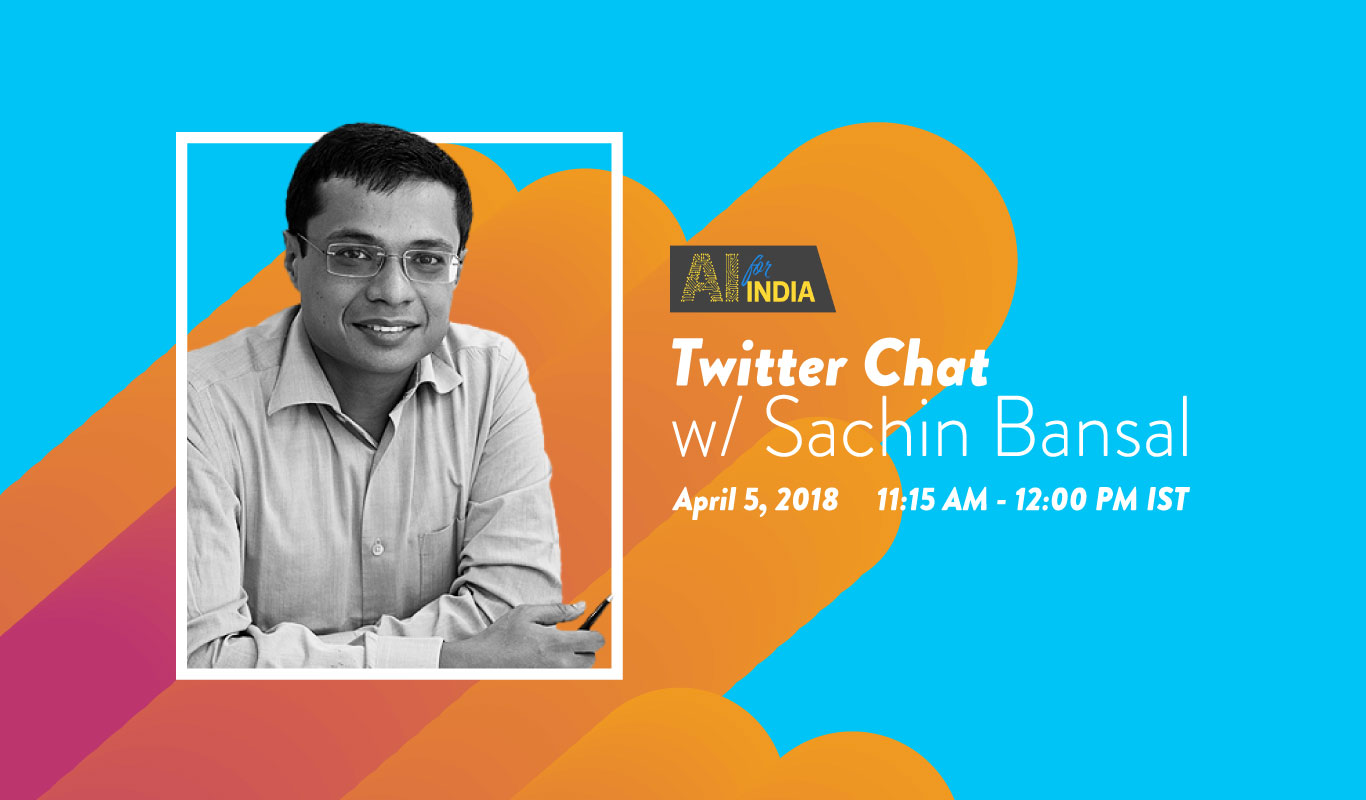 #AIForIndia – Twitter Chat with Sachin Bansal – April 5, 2018, 3:15 PM IST